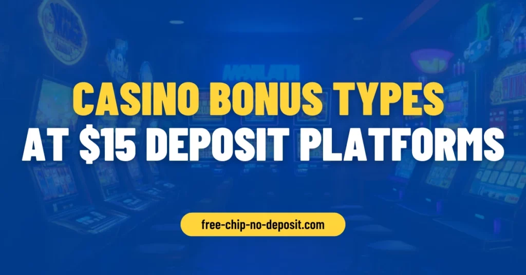 Casino Bonus Types at $15 Deposit Platforms